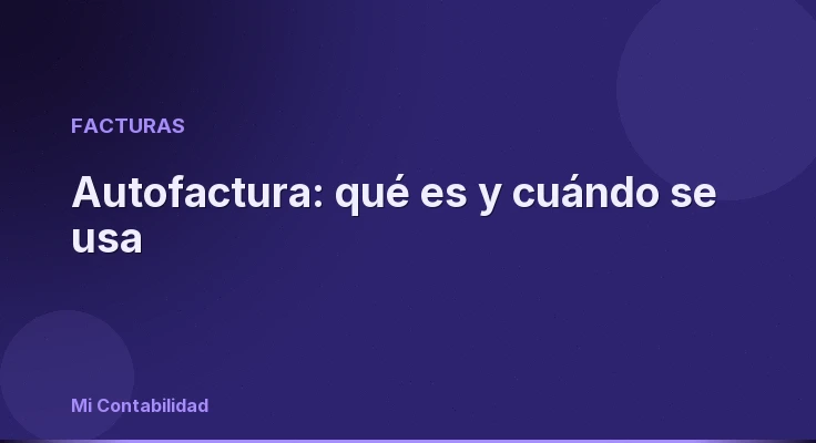 Autofactura: qué es y cuándo se usa