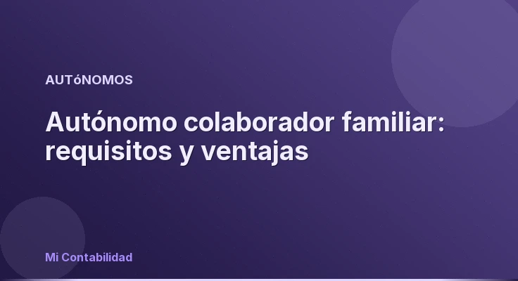 Autónomo colaborador familiar: requisitos y ventajas