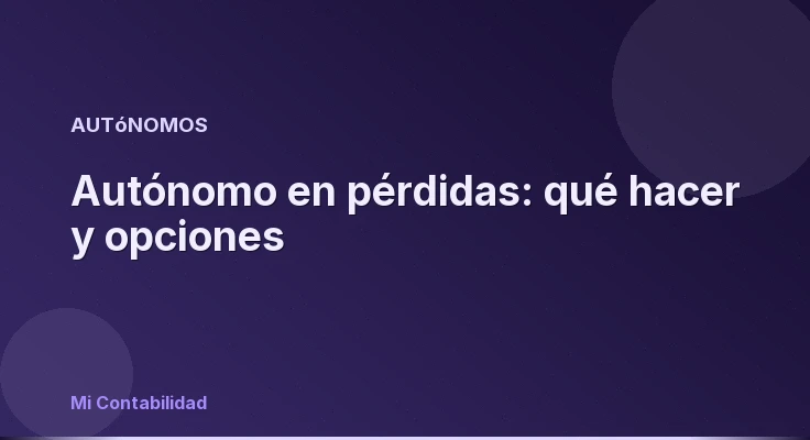 Autónomo en pérdidas: qué hacer y opciones