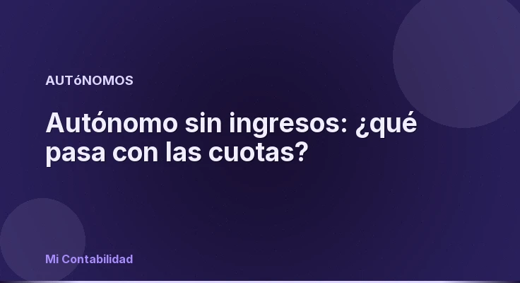 Autónomo sin ingresos: ¿qué pasa con las cuotas?