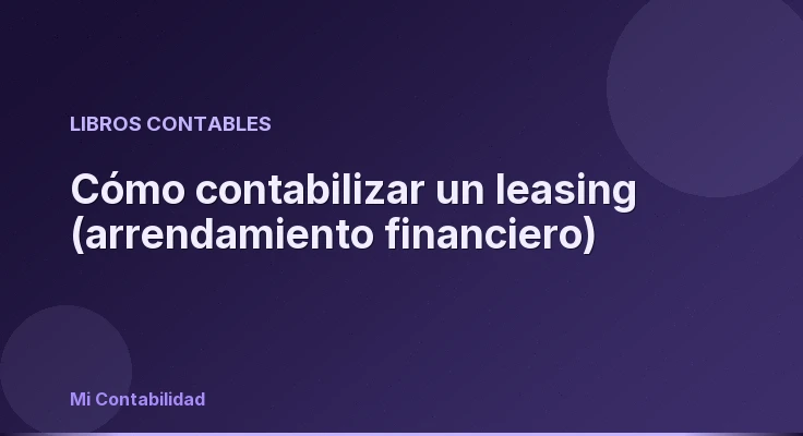 Cómo contabilizar un leasing (arrendamiento financiero)
