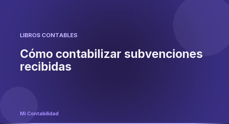 Cómo contabilizar subvenciones recibidas
