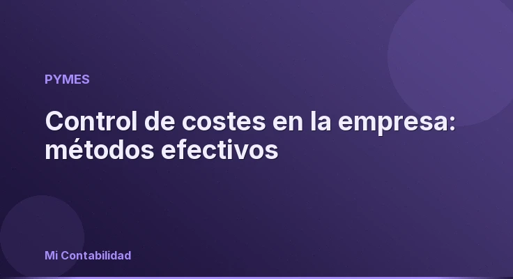 Control de costes en la empresa: métodos efectivos