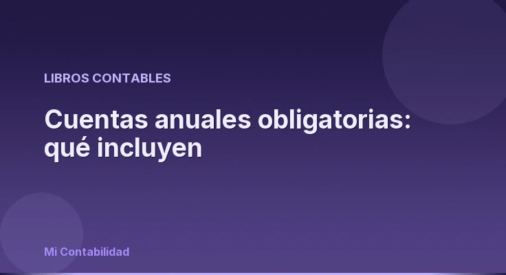 Cuentas anuales obligatorias: qué incluyen
