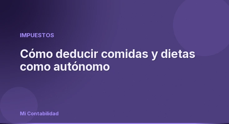 Cómo deducir comidas y dietas como autónomo