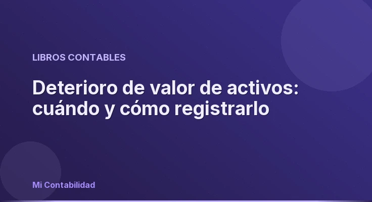 Deterioro de valor de activos: cuándo y cómo registrarlo