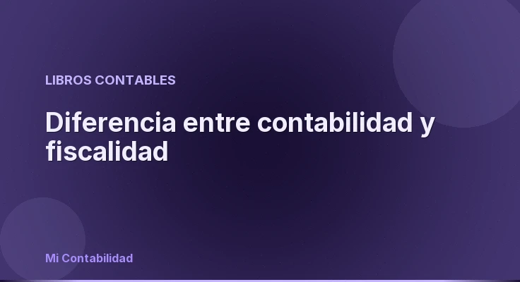 Diferencia entre contabilidad y fiscalidad