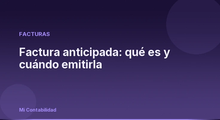 Factura anticipada: qué es y cuándo emitirla