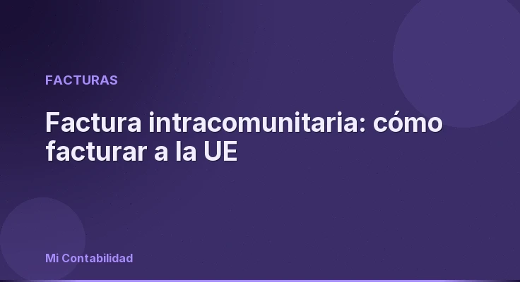 Factura intracomunitaria: cómo facturar a la UE