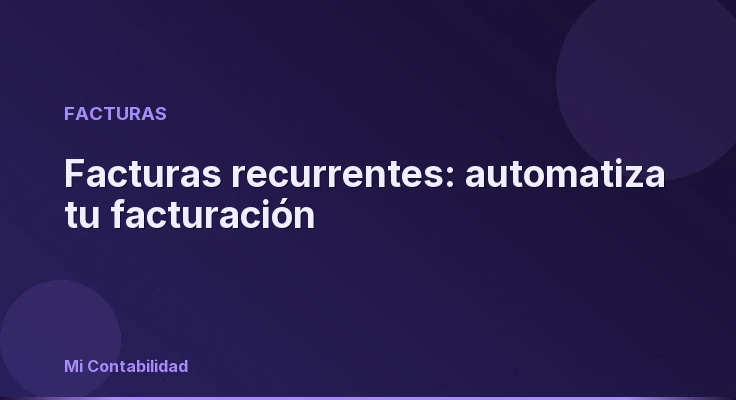 Facturas recurrentes: automatiza tu facturación