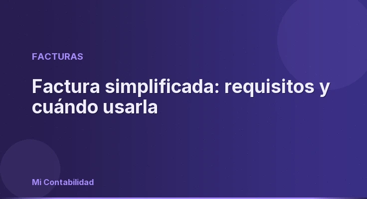 Factura simplificada: requisitos y cuándo usarla