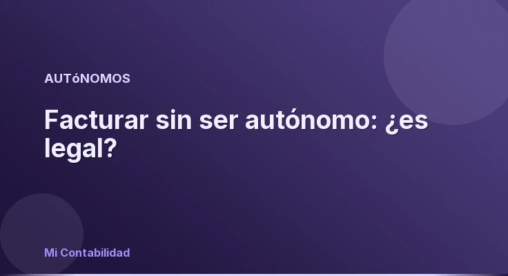 Facturar sin ser autónomo: ¿es legal?
