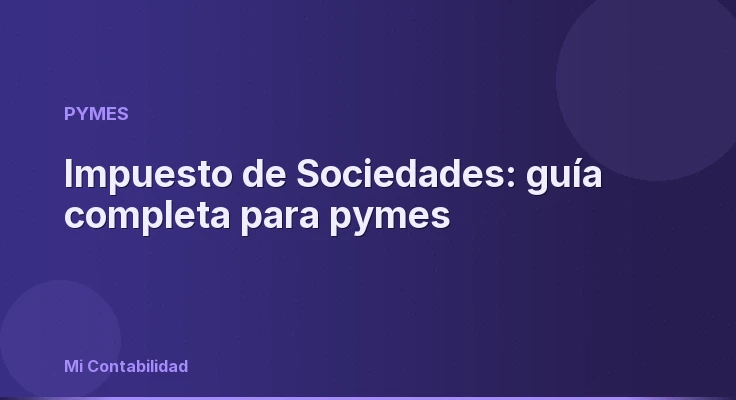 Impuesto de Sociedades: guía completa para pymes