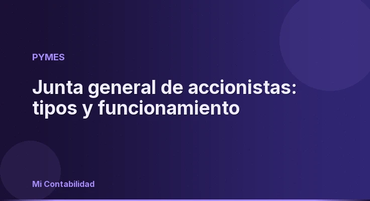 Junta general de accionistas: tipos y funcionamiento