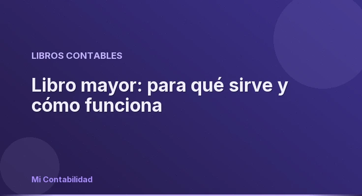 Libro mayor: para qué sirve y cómo funciona