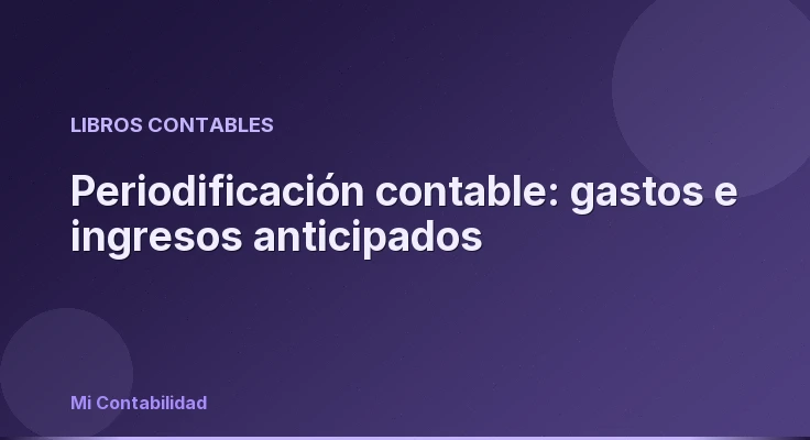 Periodificación contable: gastos e ingresos anticipados