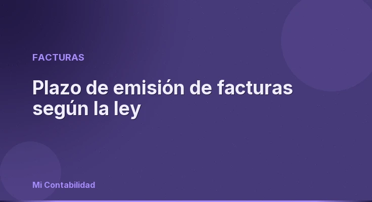 Plazo de emisión de facturas según la ley