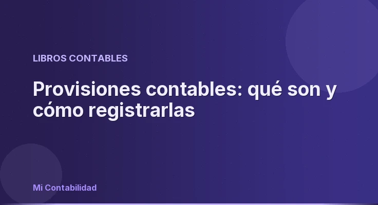 Provisiones contables: qué son y cómo registrarlas