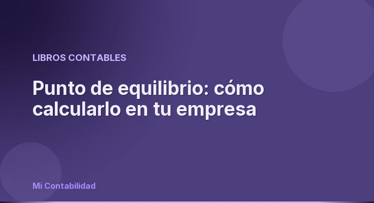 Punto de equilibrio: cómo calcularlo en tu empresa