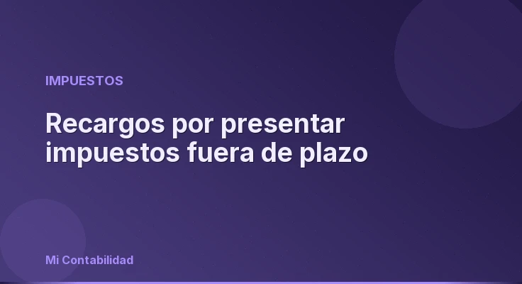 Recargos por presentar impuestos fuera de plazo