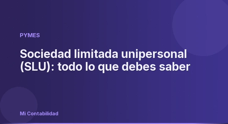Sociedad limitada unipersonal (SLU): todo lo que debes saber