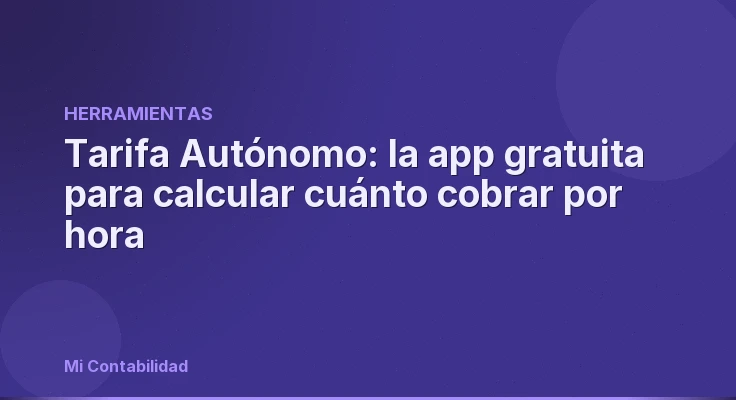 Tarifa Autónomo: la app gratuita para calcular cuánto cobrar por hora
