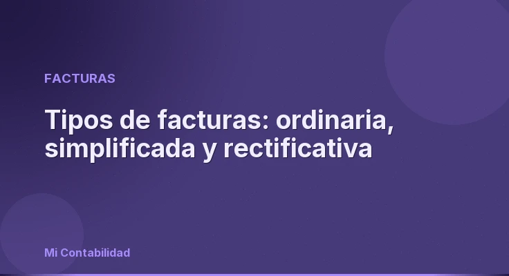 Tipos de facturas: ordinaria, simplificada y rectificativa